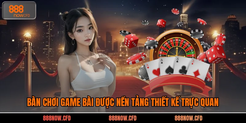 Bàn chơi game bài được nền tảng thiết kế trực quan