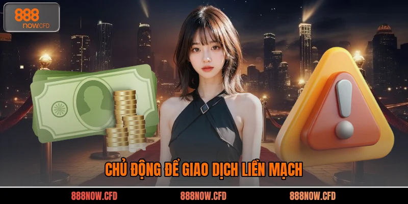 Chủ động để giao dịch liền mạch