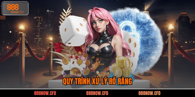 Quy trình xử lý rõ ràng